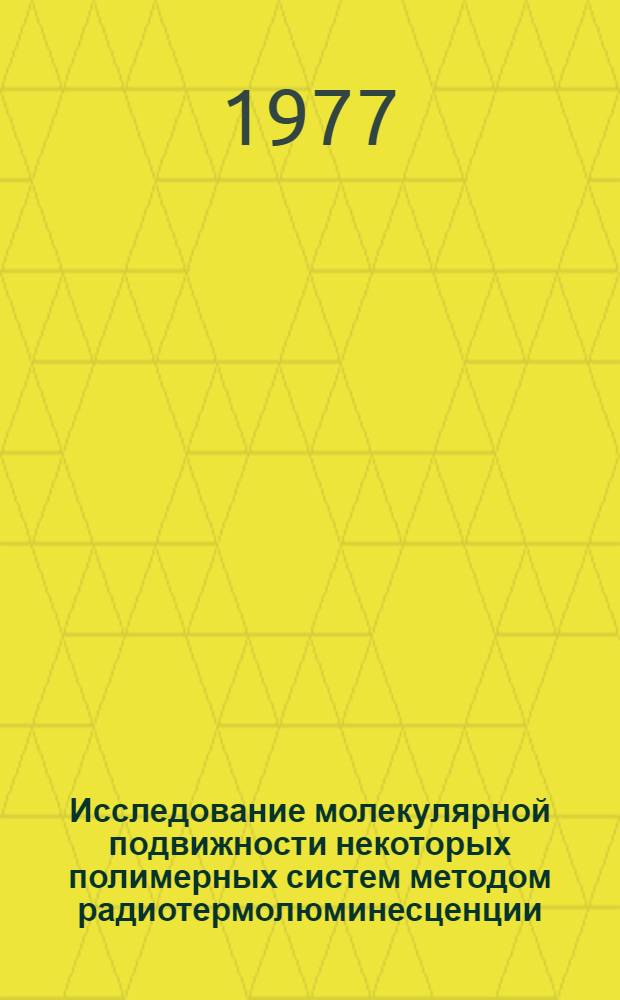 Исследование молекулярной подвижности некоторых полимерных систем методом радиотермолюминесценции : Автореф. дис. на соиск. учен. степени канд. хим. наук : (02.00.06)