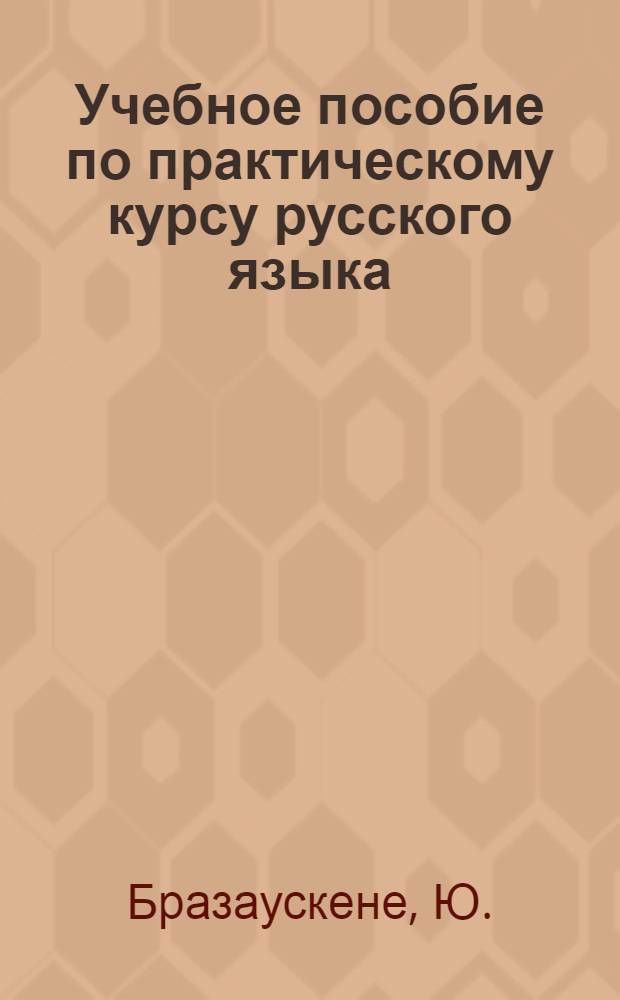 Учебное пособие по практическому курсу русского языка : Тексты для аудиторного чтения, перевода и изложений