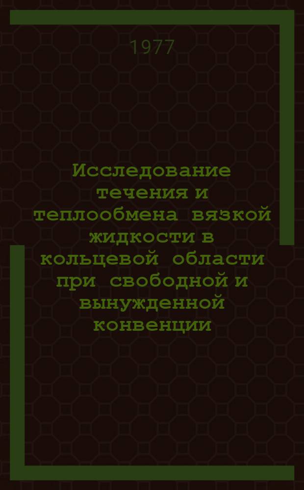 Исследование течения и теплообмена вязкой жидкости в кольцевой области при свободной и вынужденной конвенции : Автореф. дис. на соиск. учен. степени канд. техн. наук : (01.04.14)