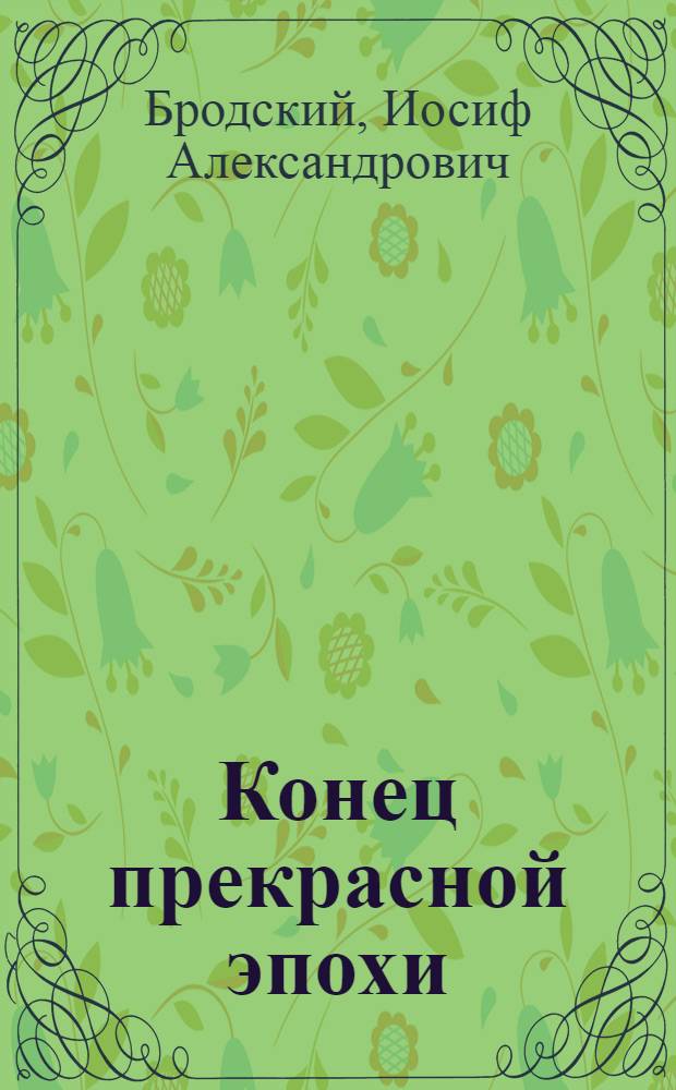 Конец прекрасной эпохи : Стихотворения, 1964-1971