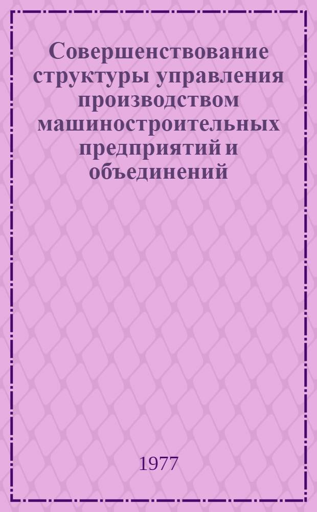 Совершенствование структуры управления производством машиностроительных предприятий и объединений : (На примере Электротехн. пром-сти) : Автореф. дис. на соиск. учен. степени канд. экон. наук : (08.00.05)