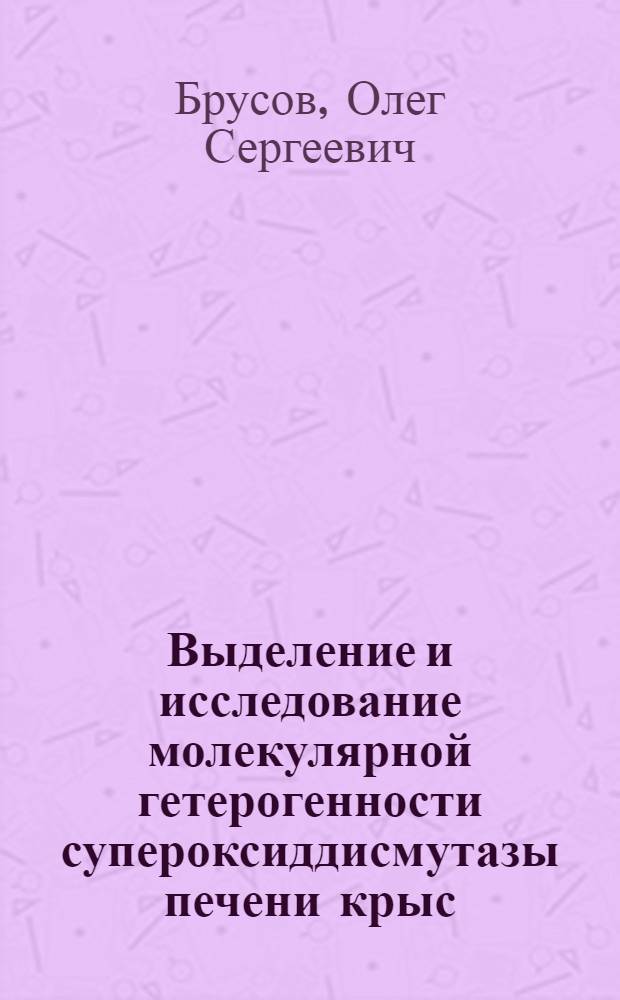 Выделение и исследование молекулярной гетерогенности супероксиддисмутазы печени крыс : Автореф. дис. на соиск. учен. степени канд. биол. наук : (03.00.04)