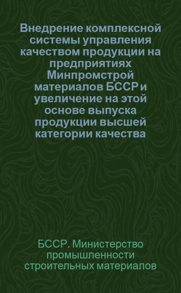 Внедрение комплексной системы управления качеством продукции на предприятиях Минпромстрой материалов БССР и увеличение на этой основе выпуска продукции высшей категории качества : Тезисы докл. науч.-техн. семинара. (г. Волковыск, 13-14 окт. 1977 г.)