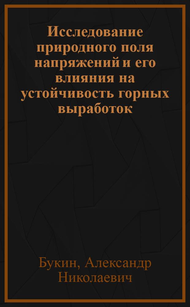 Исследование природного поля напряжений и его влияния на устойчивость горных выработок : (На примере некоторых залежей Джезказган. месторождения) : Автореф. дис. на соиск. учен. степени канд. техн. наук : (05.15.02)