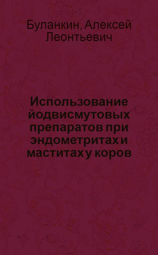 Использование йодвисмутовых препаратов при эндометритах и маститах у коров : Автореф. дис. на соиск. учен. степени канд. вет. наук : (16.00.07)