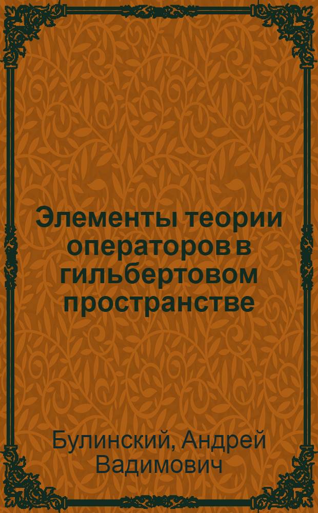 Элементы теории операторов в гильбертовом пространстве : Учеб. пособие