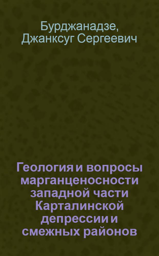Геология и вопросы марганценосности западной части Карталинской депрессии и смежных районов : Автореф. дис. на соиск. учен. степени канд. геол.-минерал. наук : (04.00.01)