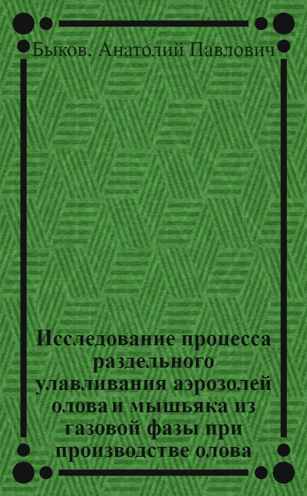 Исследование процесса раздельного улавливания аэрозолей олова и мышьяка из газовой фазы при производстве олова : Автореф. дис. на соиск. учен. степени канд. техн. наук : (05.16.03)
