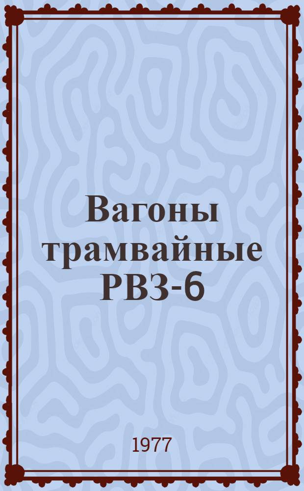 Вагоны трамвайные РВЗ-6 : Техн. требования на дефектацию и ремонт. КО-204 УССР 10-4-77 : (Ввод. впервые) : Срок введ. с 1 янв. 1977 г. на срок до - постоянно : Утв. 24/XII 1976 г