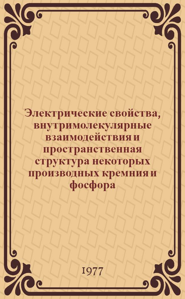 Электрические свойства, внутримолекулярные взаимодействия и пространственная структура некоторых производных кремния и фосфора : Автореф. дис. на соиск. учен. степени канд. хим. наук : (02.00.08)