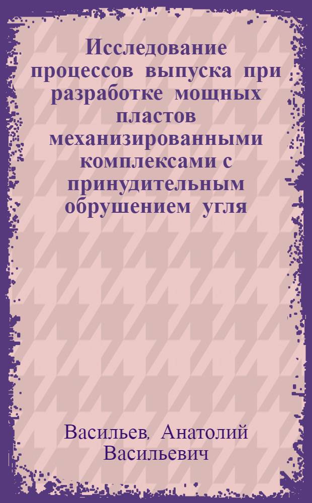 Исследование процессов выпуска при разработке мощных пластов механизированными комплексами с принудительным обрушением угля : Автореф. дис. на соиск. учен. степени канд. техн. наук : (05.15.02)