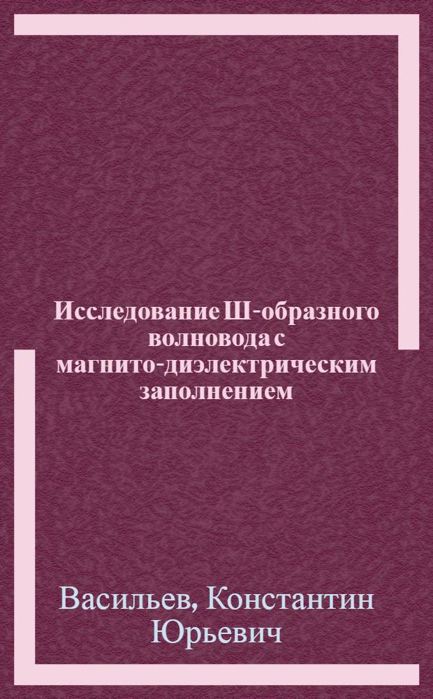 Исследование Ш-образного волновода с магнито-диэлектрическим заполнением : Автореф. дис. на соиск. учен. степени канд. техн. наук : (01.04.03)