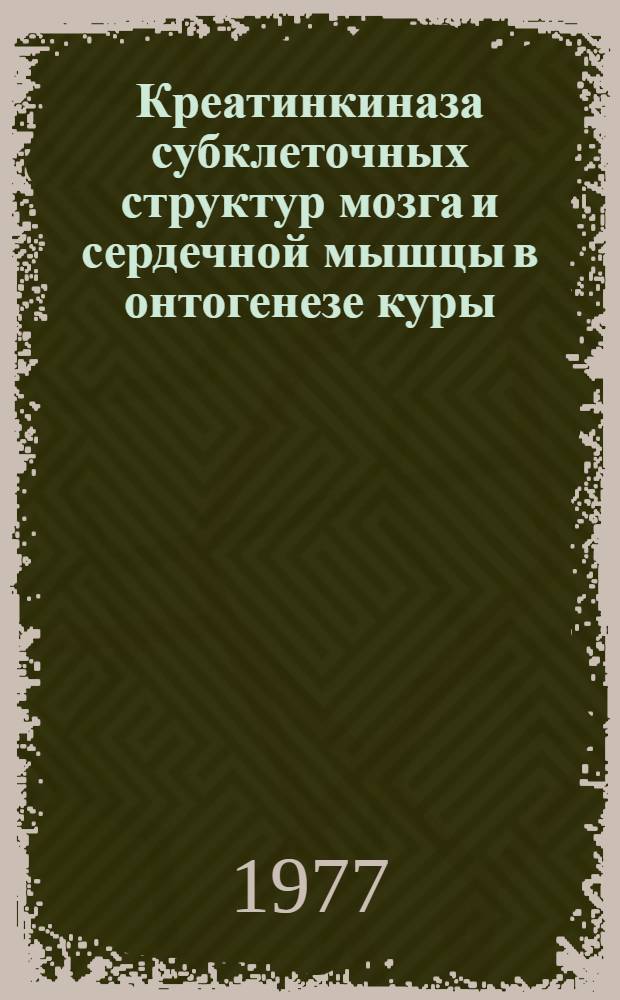 Креатинкиназа субклеточных структур мозга и сердечной мышцы в онтогенезе куры : Автореф. дис. на соиск. учен. степени канд. биол. наук : (03.00.04)
