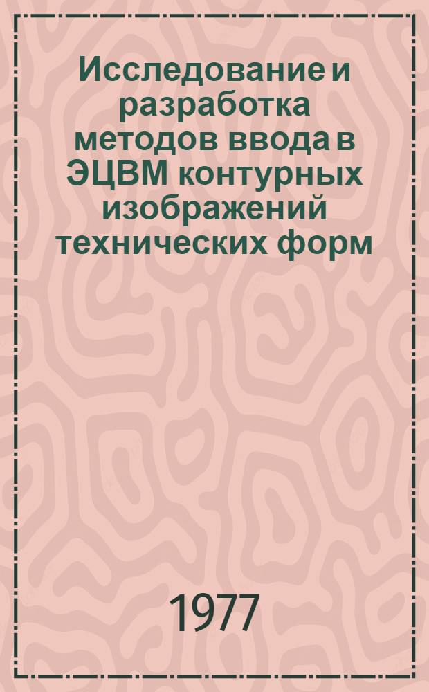 Исследование и разработка методов ввода в ЭЦВМ контурных изображений технических форм : Автореф. дис. на соиск. учен. степени канд. техн. наук : (05.01.01)