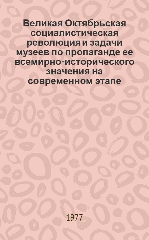 Великая Октябрьская социалистическая революция и задачи музеев по пропаганде ее всемирно-исторического значения на современном этапе : Тезисы