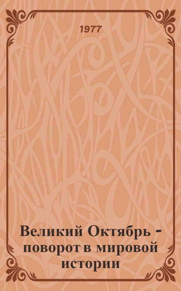 Великий Октябрь - поворот в мировой истории : Сборник высказываний о значении Великого Октября