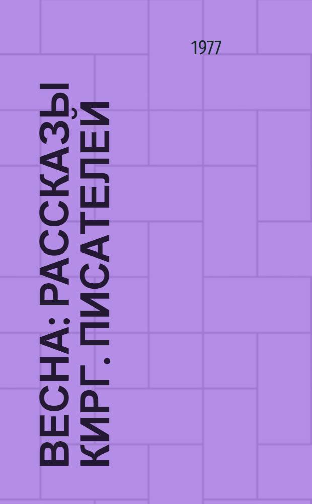 Весна : Рассказы кирг. писателей : Для сред. и ст. возраста : Пер. с кирг