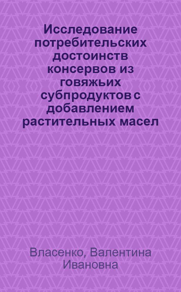 Исследование потребительских достоинств консервов из говяжьих субпродуктов с добавлением растительных масел : Автореф. дис. на соиск. учен. степени к.т.н