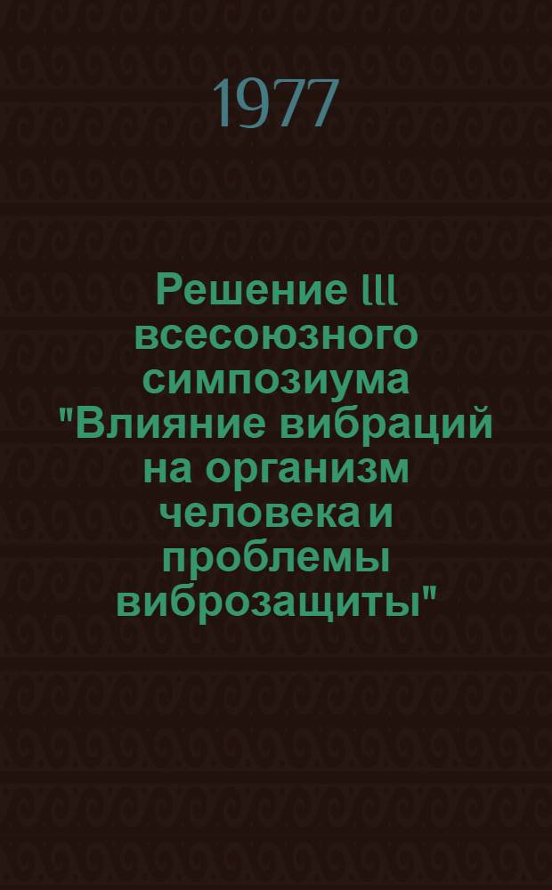 Решение III всесоюзного симпозиума "Влияние вибраций на организм человека и проблемы виброзащиты"