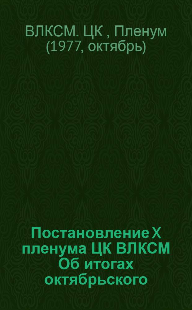 Постановление X пленума ЦК ВЛКСМ Об итогах октябрьского (1977 г.) Пленума ЦК КПСС, внеочередной седьмой сессии Верховного Совета СССР девятого созыва и задачах комсомольских организаций, вытекающих из доклада Генерального секретаря ЦК КПСС, Председателя Президиума Верховного Совета СССР, председателя конституционной комиссии товарища Л.И. Брежнева "О проекте Конституции (Основного закона) Союза Советских Социалистических Республик и итогах его всенародного обсуждения", Окт. 1977 : Проект