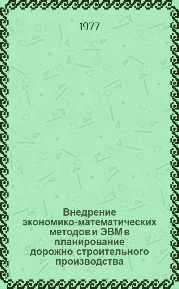 Внедрение экономико-математических методов и ЭВМ в планирование дорожно-строительного производства : Сборник статей
