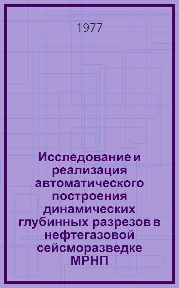 Исследование и реализация автоматического построения динамических глубинных разрезов в нефтегазовой сейсморазведке МРНП : Автореф. дис. на соиск. учен. степени канд. техн. наук : (01.04.12)
