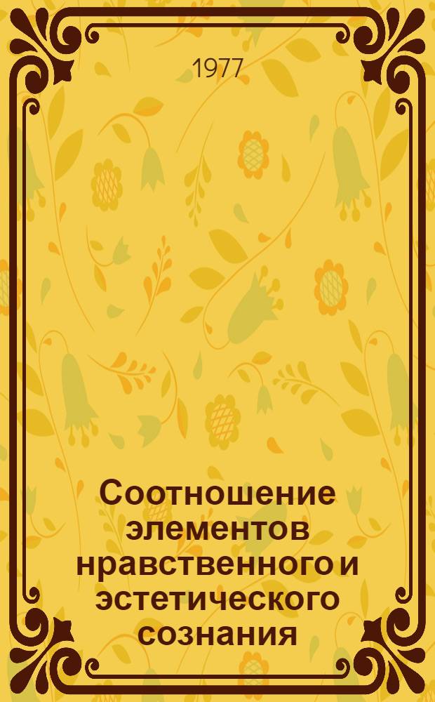 Соотношение элементов нравственного и эстетического сознания : Автореф. дис. на соиск. учен. степени канд. филос. наук : (09.00.01)