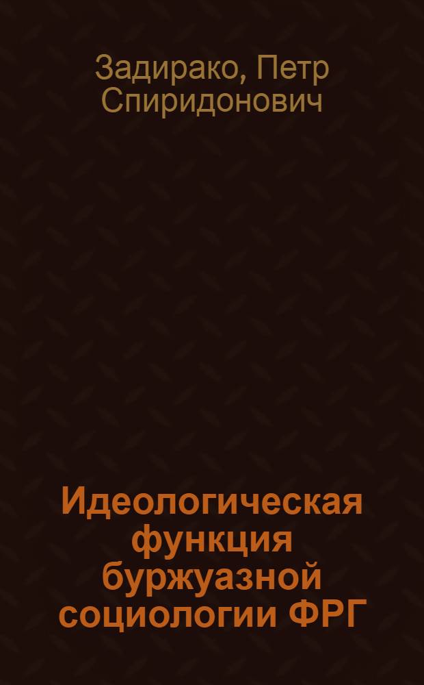 Идеологическая функция буржуазной социологии ФРГ : Автореф. дис. на соиск. учен. степени д-ра филос. наук : (09.00.02)