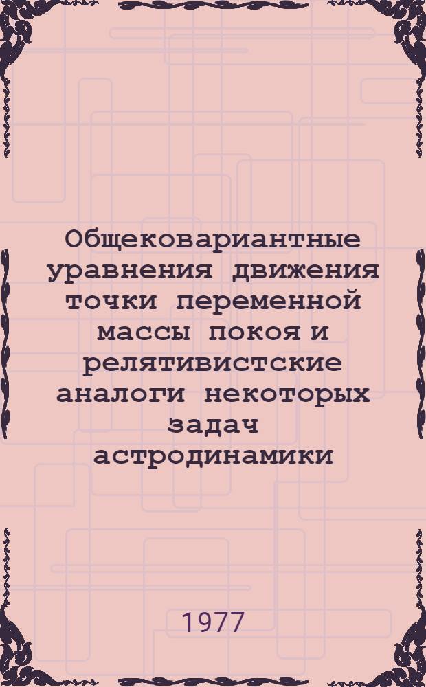 Общековариантные уравнения движения точки переменной массы покоя и релятивистские аналоги некоторых задач астродинамики
