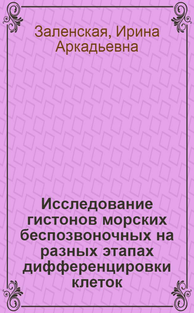 Исследование гистонов морских беспозвоночных на разных этапах дифференцировки клеток : Автореф. дис. на соиск. учен. степени канд. биол. наук : (03.00.17)