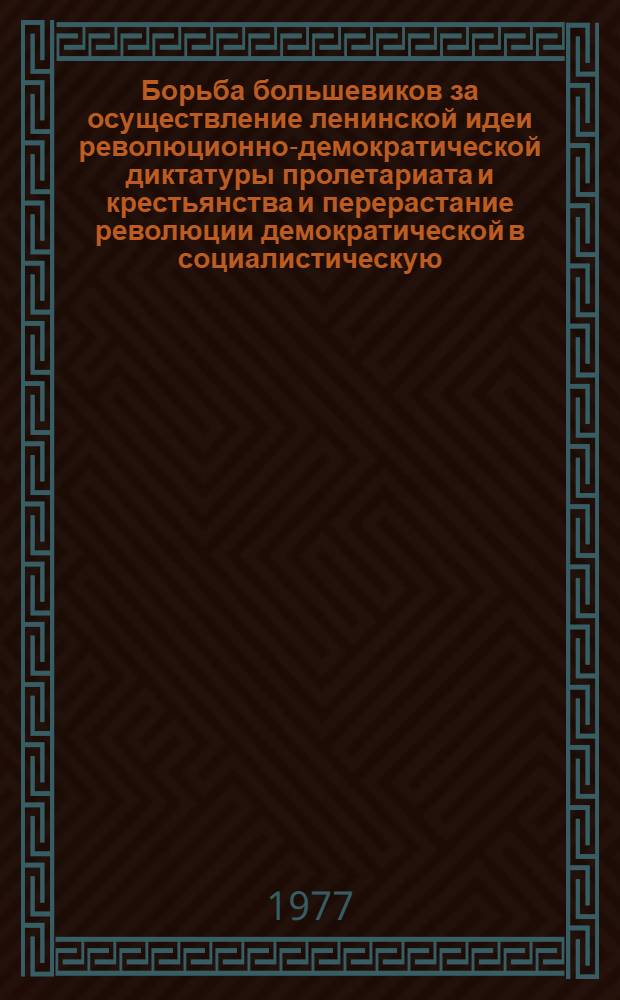 Борьба большевиков за осуществление ленинской идеи революционно-демократической диктатуры пролетариата и крестьянства и перерастание революции демократической в социалистическую : (На материалах Сев. Кавказа) : Автореф. дис. на соиск. учен. степени д-ра ист. наук : (07.00.01)