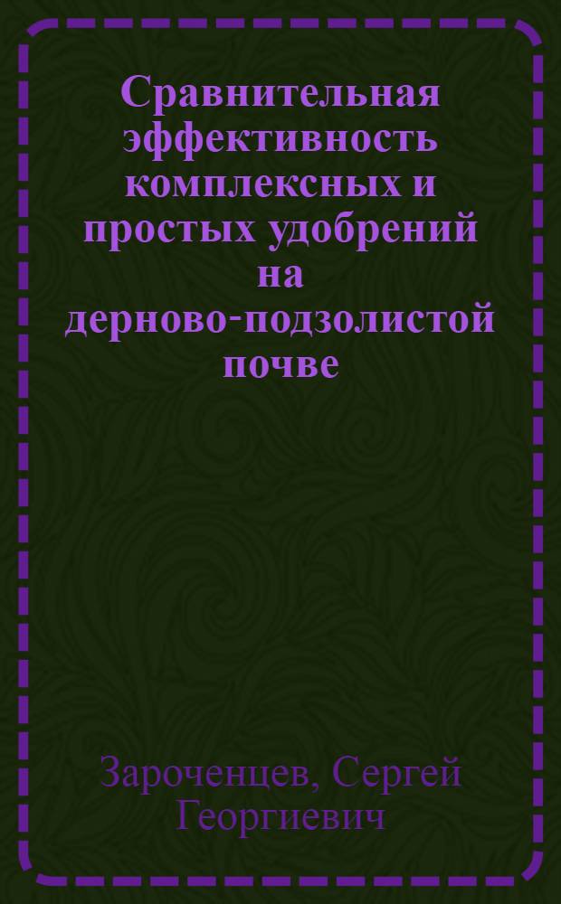 Сравнительная эффективность комплексных и простых удобрений на дерново-подзолистой почве : Автореф. дис. на соиск. учен. степени канд. биол. наук : (06.01.04)
