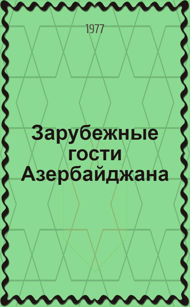 Зарубежные гости Азербайджана : (По материалам, опубл. ...) [Сборник]. ... в 1976 году