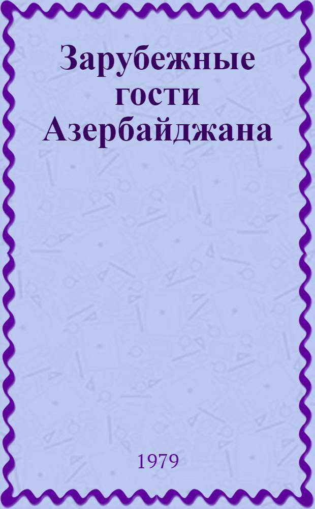 Зарубежные гости Азербайджана : (По материалам, опубл. ...) [Сборник]. ... в 1977 и 1978 годах