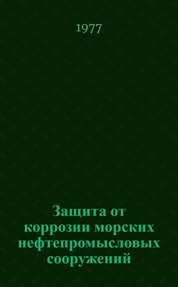 Защита от коррозии морских нефтепромысловых сооружений : Темат. сборник науч. трудов