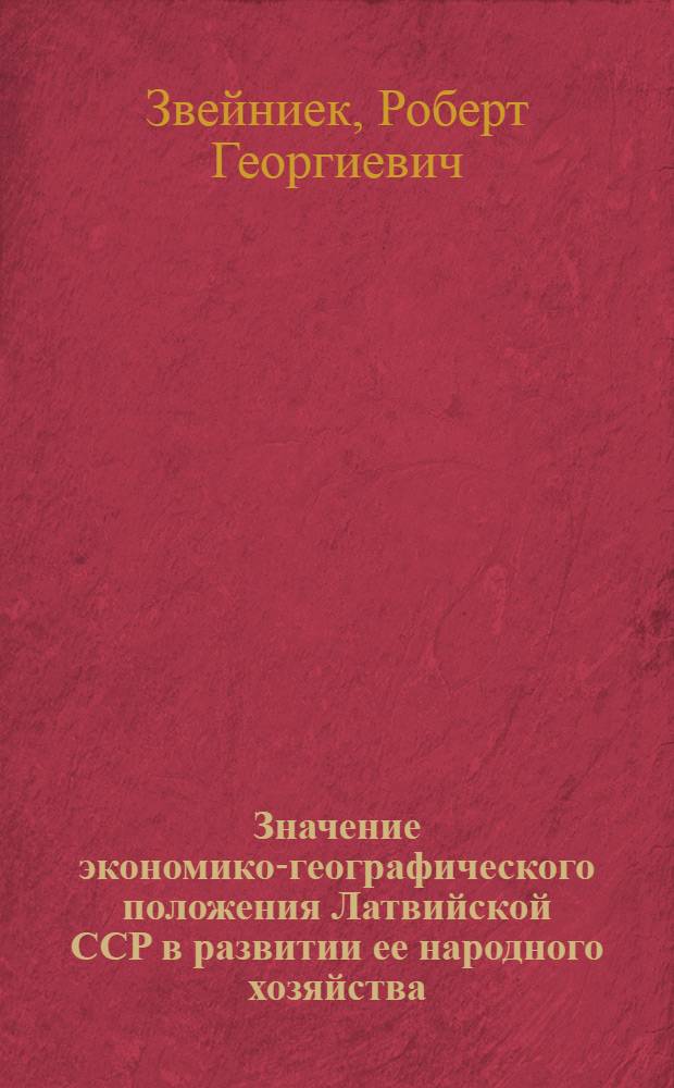 Значение экономико-географического положения Латвийской ССР в развитии ее народного хозяйства : Автореф. дис. на соиск. учен. степени канд. геогр. наук : (11.00.02)