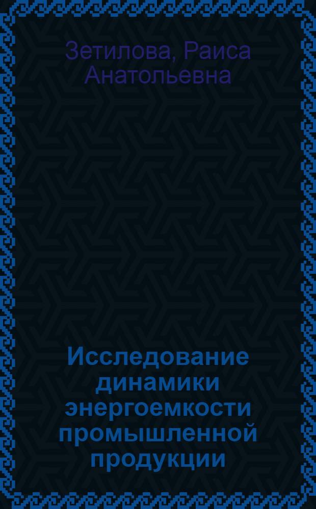 Исследование динамики энергоемкости промышленной продукции : (Применит. к хим. пром-сти) : Автореф. дис. на соиск. учен. степени канд. экон. наук : (08.00.05)