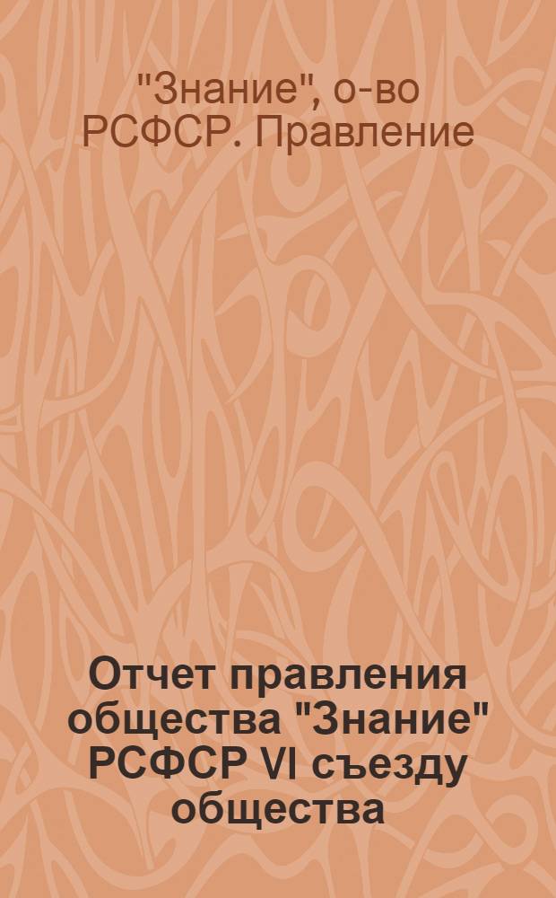 Отчет правления общества "Знание" РСФСР VI съезду общества : Проект для обсуждения