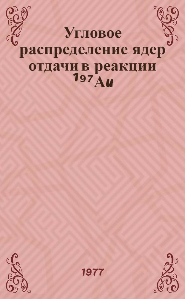 Угловое распределение ядер отдачи в реакции ¹⁹⁷Аu ( p, pn) ¹⁹⁶Au и ее полное сечение при энергии протонов 1 ГэB