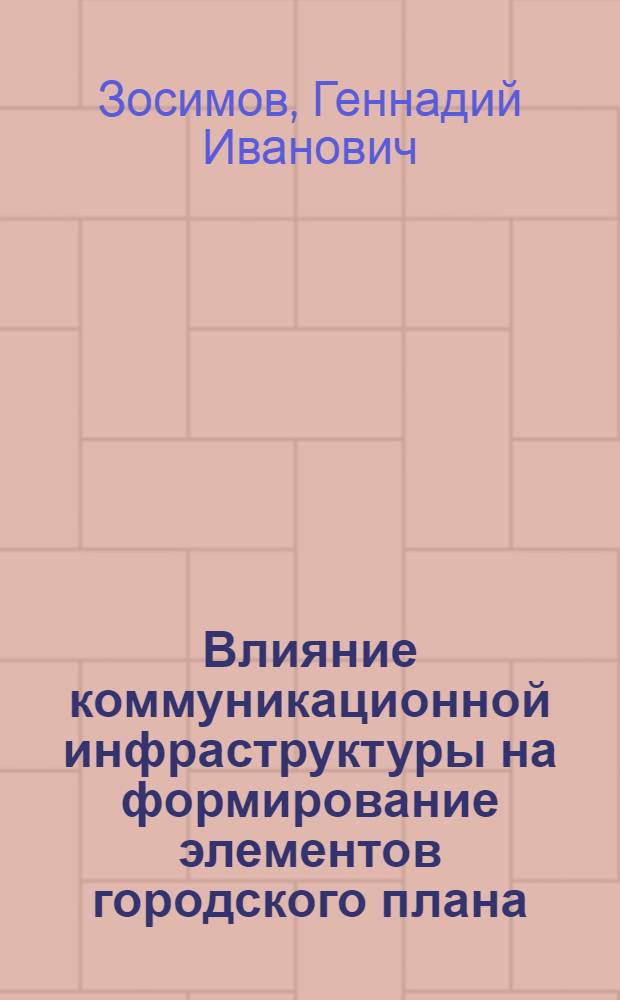 Влияние коммуникационной инфраструктуры на формирование элементов городского плана : Автореф. дис. на соиск. учен. степени канд. архитектуры : (18.00.04)