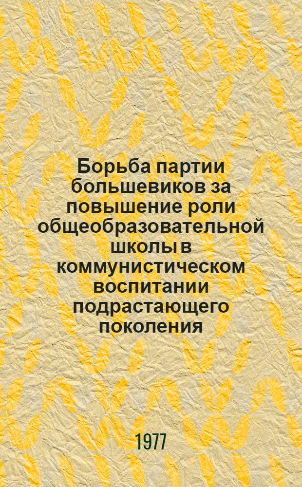 Борьба партии большевиков за повышение роли общеобразовательной школы в коммунистическом воспитании подрастающего поколения (1921-1925 гг.) : Автореф. дис. на соиск. учен. степени к. ист. н