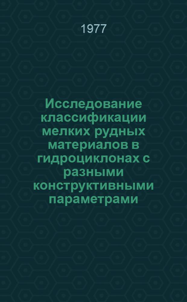 Исследование классификации мелких рудных материалов в гидроциклонах с разными конструктивными параметрами : Автореф. дис. на соиск. учен. степени канд. техн. наук : (05.15.08)
