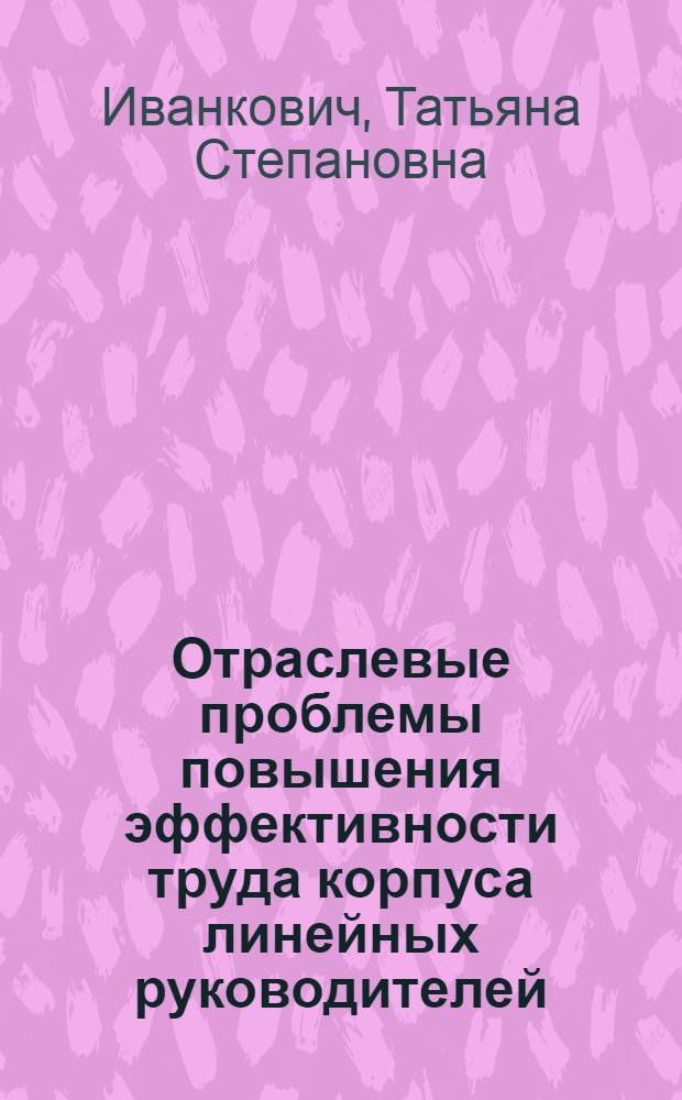 Отраслевые проблемы повышения эффективности труда корпуса линейных руководителей (на примере линейных руководителей судостроительной промышленности) : Автореф. дис. на соиск. ученой степ