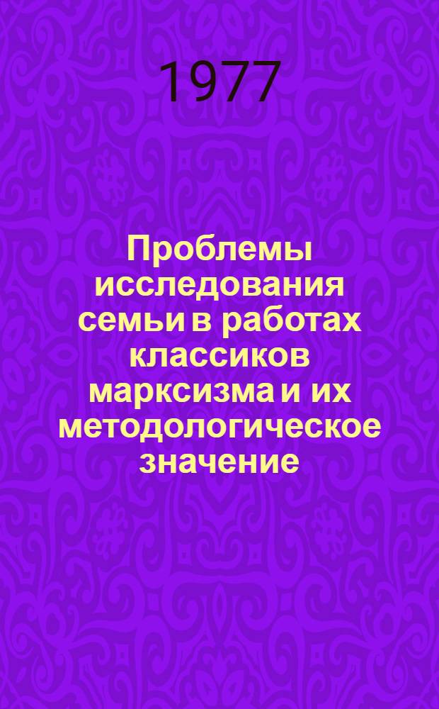 Проблемы исследования семьи в работах классиков марксизма и их методологическое значение : Автореф. дис. на соиск. учен. степени канд. филос. наук : (09.00.01)