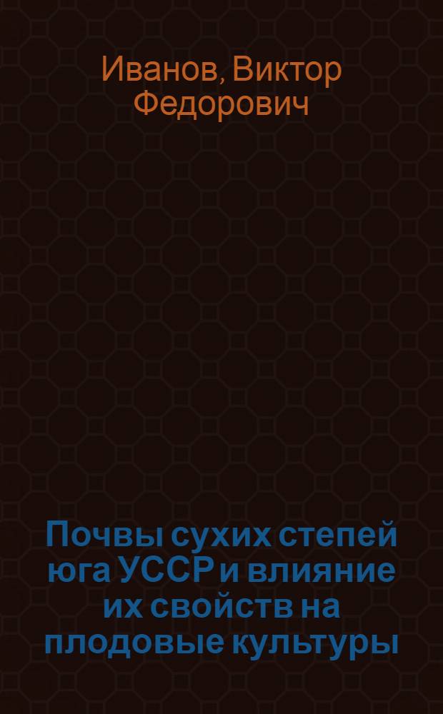 Почвы сухих степей юга УССР и влияние их свойств на плодовые культуры : Автореф. дис. на соиск. учен. степени д-ра биол. наук : (06.01.03)