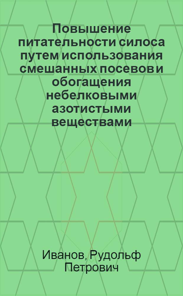 Повышение питательности силоса путем использования смешанных посевов и обогащения небелковыми азотистыми веществами : Автореф. дис. на соиск. учен. степени канд. с.-х. наук : (06.02.02)