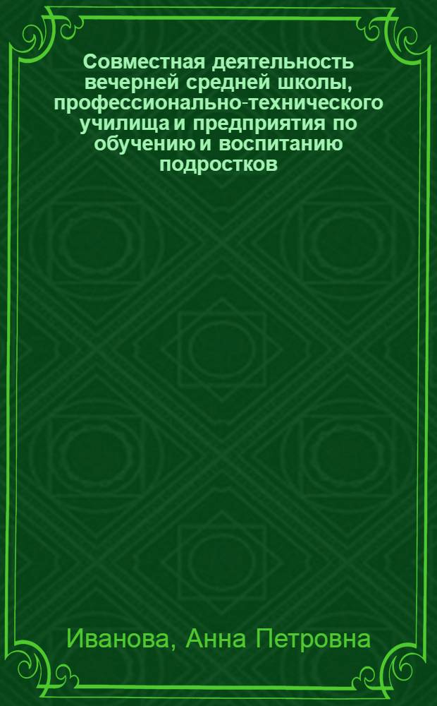 Совместная деятельность вечерней средней школы, профессионально-технического училища и предприятия по обучению и воспитанию подростков : Автореф. дис. на соиск. учен. степени канд. пед. наук : (13.00.01)