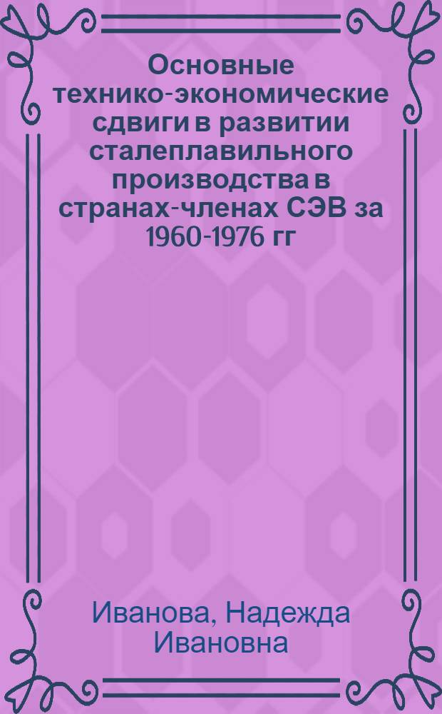 Основные технико-экономические сдвиги в развитии сталеплавильного производства в странах-членах СЭВ за 1960-1976 гг.