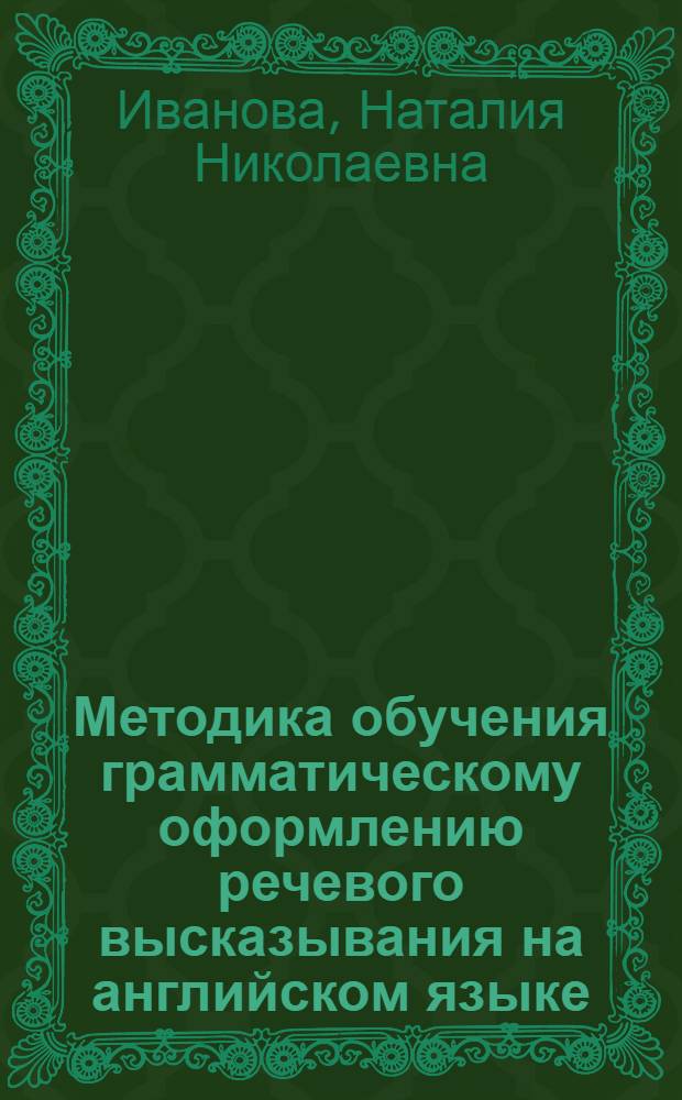 Методика обучения грамматическому оформлению речевого высказывания на английском языке : (Нач. этап в яз. вузе) : Автореф. дис. на соиск. учен. степени канд. пед. наук : (13.00.02)