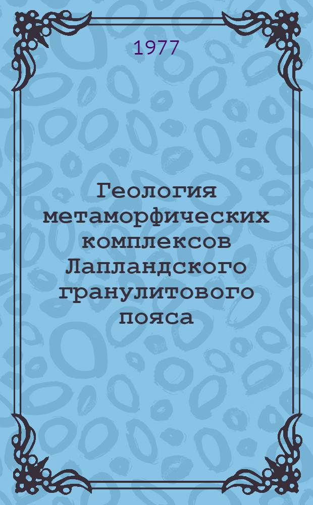 Геология метаморфических комплексов Лапландского гранулитового пояса : (Сальные тундры, Кольский полуостров) : Автореф. дис. на соиск. учен. степени канд. геол.-минерал. наук : (04.00.08)